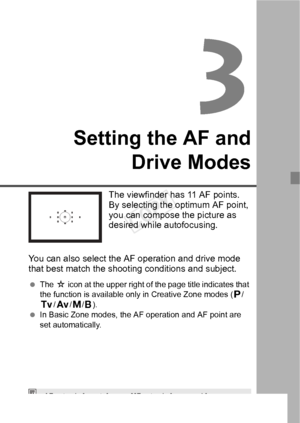 Page 7777
Setting the AF andDrive Modes
The viewfinder has 11 AF points. 
By selecting the optimum AF point, 
you can compose the picture as 
desired while autofocusing.
You can also select the AF operation and drive mode 
that best match the shootin g conditions and subject.
 The  M icon at the upper right of the page title indicates that 
the function is available only in Creative Zone modes ( d/
s /f /a/F ).
  In Basic Zone modes, the AF operation and AF point are 
set automatically.
 stands for autofocus. <...