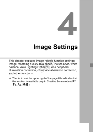 Page 8383
Image Settings
This chapter explains image-related function settings: 
Image-recording quality, ISO  speed, Picture Style, white 
balance, Auto Lighting Optimizer, lens peripheral 
illumination correction, chro matic aberration correction, 
and other functions.
  The  M icon at the upper right of the page title indicates that 
the function is available only in Creative Zone modes ( d/
s /f /a/F ).
COPY  