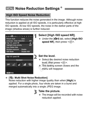 Page 9090
This function reduces the noise generated in the image. Although noise 
reduction is applied at all  ISO speeds, it is particularly effective at high 
ISO speeds. At low ISO speeds, the noise in the darker parts of the 
image (shadow areas) is further reduced.
1Select [High ISO speed NR].
  Under the [ z4] tab, select [High ISO 
speed NR ], then press < 0>.
2Set the level.
  Select the desired noise reduction 
level, then press < 0>.
XThe setting screen closes and the 
menu will reappear.
  [M : Multi...