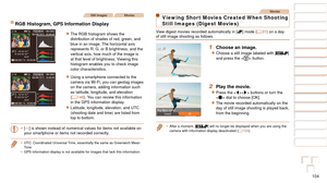 Page 104104
1
2
3
4
5
6
7
8
9
10
Cover 
Before Use
Common Camera 
Operations
Advanced Guide
Camera Basics
Auto Mode / 
Hybrid Auto Mode
Other Shooting 
Modes
Tv, Av, M, C1, 
and C2 Mode
Playback Mode
Wi-Fi Functions
Setting Menu
Accessories
Appendix
Index
Basic Guide
P Mode
Still ImagesMovies
RGB Histogram, GPS Information Display
zzThe RGB histogram shows the 
distribution of shades of red, green, and 
blue in an image. The horizontal axis 
represents R, G, or B brightness, and the 
vertical axis, how much of...