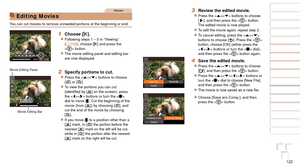 Page 122122
1
2
3
4
5
6
7
8
9
10
Cover 
Before Use
Common Camera 
Operations
Advanced Guide
Camera Basics
Auto Mode / 
Hybrid Auto Mode
Other Shooting 
Modes
Tv, Av, M, C1, 
and C2 Mode
Playback Mode
Wi-Fi Functions
Setting Menu
Accessories
Appendix
Index
Basic Guide
P Mode
Movies
Editing Movies
You can cut movies to remove unneeded portions at the beginning or end.
1 Choose [*].
zzFollowing steps 1 – 5 in “Viewing” 
(=  102), choose [*] and press the 
 button.
zzThe movie editing panel and editing bar 
are now...