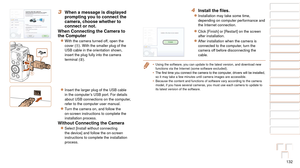 Page 132132
1
2
3
4
5
6
7
8
9
10
Cover 
Before Use
Common Camera 
Operations
Advanced Guide
Camera Basics
Auto Mode / 
Hybrid Auto Mode
Other Shooting 
Modes
Tv, Av, M, C1, 
and C2 Mode
Playback Mode
Wi-Fi Functions
Setting Menu
Accessories
Appendix
Index
Basic Guide
P Mode
3 When a message is displayed 
prompting you to connect the 
camera, choose whether to 
connect or not.
When Connecting the Camera to 
the Computer
zzWith the camera turned off, open the 
cover (). With the smaller plug of the 
USB cable in...