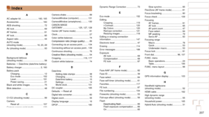 Page 207207
1
2
3
4
5
6
7
8
9
10
Cover 
Before Use
Common Camera 
Operations
Advanced Guide
Camera Basics
Auto Mode / 
Hybrid Auto Mode
Other Shooting 
Modes
Tv, Av, M, C1, 
and C2 Mode
Playback Mode
Wi-Fi Functions
Setting Menu
Accessories
Appendix
Index
Basic Guide
P Mode
Slow synchro ................................. 85
FlexiZone (AF frame mode)................. 81
Focus bracketing
 ................................. 80
Focus check ...................................... 109
Focusing AF frames...