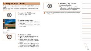 Page 2424
1
2
3
4
5
6
7
8
9
10
Cover 
Before Use
Common Camera 
Operations
Advanced Guide
Camera Basics
Auto Mode / 
Hybrid Auto Mode
Other Shooting 
Modes
Tv, Av, M, C1, 
and C2 Mode
Playback Mode
Wi-Fi Functions
Setting Menu
Accessories
Appendix
Index
Basic Guide
P Mode
Using the FUNC. Menu
Configure	commonly	used	shooting	functions	through	the	FUNC.	menu	as	follows.
Note that menu items and options vary depending on the shooting mode 
(=
  195 – 197).
1 Access the FUNC. menu.
zzPress the  button.
2 Choose a...
