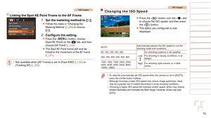 Page 7070
1
2
3
4
5
6
7
8
9
10
Cover 
Before Use
Common Camera 
Operations
Advanced Guide
Camera Basics
Auto Mode / 
Hybrid Auto Mode
Other Shooting 
Modes
Tv, Av, M, C1, 
and C2 Mode
Playback Mode
Wi-Fi Functions
Setting Menu
Accessories
Appendix
Index
Basic Guide
P Mode
Still Images
Linking the Spot AE Point Frame to the AF Frame
1 Set the metering method to [].
zzFollow the steps in “Changing the 
Metering Method” (=  69) to choose 
[].
2	 Configure	the	setting.
zzPress the  button, choose 
[Spot AE Point]...