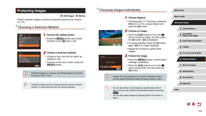 Page 11411 4
Choosing Images Individually
1 Choose [Select].
 zFollowing step 2 in “Choosing a Selection 
Method” ( = 114), choose [Select] and 
press the [] button.
2 Choose an image.
 z Press the [][] buttons or turn the [] 
dial to choose an image, and then press 
the [
] button. [] is displayed.
 z To cancel selection, press the [] button 
again. [] is no longer displayed.
 z Repeat this process to specify other 
images.
3 Protect the image.
 zPress the [] button. A confirmation 
message is displayed.
 z...