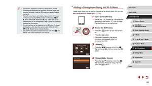 Page 130130
Adding a Smartphone Using the Wi-Fi Menu
These steps show how to use the camera as an access point, but you can 
also use an existing access point (= 132).
1 Install CameraWindow.
 z
Follow step 1 in “Sending to a Smartphone 
Assigned to the Button” ( = 128) to install 
CameraWindow on a smartphone.
2 Access the Wi-Fi menu.
 z Press the [] button to turn the camera 
on.
 z Press the [] button.
 zIf a screen requesting the device 
nickname is displayed, enter the 
nickname ( =
 128).
3 Choose [].
 z...