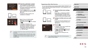 Page 140140
Registering Other Web Services
You can also add Web services besides CANON iMAGE GATEWAY to the 
camera. Note that CANON iMAGE GATEWAY must be registered on the 
camera first (=
 139).
1 Access the Web service settings 
screen.
 z
Follow step 1 in “Registering CANON 
iMAGE GATEWAY” ( = 139) to log in 
to CANON iMAGE GATEWAY, and then 
access the Web service settings screen.
2 Configure the Web service you want 
to use.
 z Follow the instructions displayed on the 
smartphone or computer to set up the...