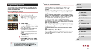 Page 144144
Notes on Sending Images
 ●Keep your fingers or other objects off the Wi-Fi antenna area 
(= 4). Covering this may decrease the speed of your image 
transfers.
 ● Depending on the condition of the network you are using, it may take 
a long time to send movies. Be sure to keep an eye on the camera 
battery level.
 ●Up to 50 images can be sent together at once. One movie up to five 
minutes (or one digest movie up to 13 minutes) can be sent. However , 
Web services may limit the number of images or...