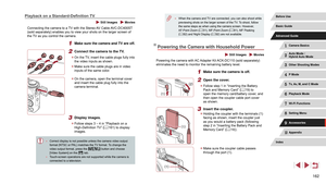 Page 162162
 ●When the camera and TV are connected, you can also shoot while 
previewing shots on the larger screen of the TV. T
o shoot, follow 
the same steps as when using the camera screen. However, 
AF-Point Zoom ( =
 51), MF-Point Zoom ( = 81), MF Peaking 
( = 82) and Night Display ( = 92) are not available.
Powering the Camera with Household Power
 Still Images  Movies
Powering the camera with AC Adapter Kit ACK-DC110 (sold separately) 
eliminates the need to monitor the remaining battery level.
1 Make...