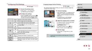 Page 167167
Cropping Images before Printing
 Still Images  Movies
By cropping images before printing, you can print a desired image area 
instead of the entire image.
1 Choose [Cropping].
 zAfter following step 1 in “Configuring Print 
Settings” ( = 167) to access the printing 
screen, choose [Cropping] and press the 
[
] button.
 z A cropping frame is now displayed, 
indicating the image area to print.
2 Adjust the cropping frame as needed.
 zTo resize the frame, move the zoom lever.
 zTo move the frame, press...