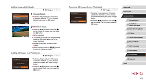 Page 172172
Removing All Images from a Photobook
 Still Images  Movies
 zFollowing the procedure in “Choosing 
a Selection Method” ( = 171), choose 
[Clear All Selections] and press the [] 
button.
 z Press the [][] buttons or turn the [] 
dial to choose [OK], and then press the 
[
] button.
Adding Images Individually
 Still Images  Movies
1 Choose [Select].
 z Following the procedure in “Choosing 
a Selection Method” ( = 171), choose 
[Select] and press the [] button.
2 Choose an image.
 z Press the [][]...