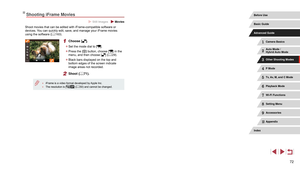 Page 7272
Shooting iFrame Movies
 Still Images  Movies
Shoot movies that can be edited with iFrame-compatible software or 
devices. You can quickly edit, save, and manage your iFrame movies 
using the software (=
 163).
1 Choose [].
 z
Set the mode dial to [].
 zPress the [] button, choose [] in the 
menu, and then choose [] ( = 29).
 z
Black bars displayed on the top and 
bottom edges of the screen indicate 
image areas not recorded.
2 Shoot ( = 71).
 ●iFrame is a video format developed by Apple Inc. ●The...