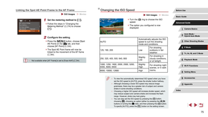 Page 7575
Changing the ISO Speed
 Still Images  Movies
 zTurn the [] ring to choose the ISO 
speed.
 z The option you configured is now 
displayed.
AUTO Automatically adjusts the ISO 
speed to suit the shooting 
mode and conditions.
125, 160, 200 LowFor shooting 
outdoors in fair 
weather.
250, 320, 400, 500, 640, 800 Slightly 
LowFor shooting in 
cloudy conditions, 
or at twilight.
1000, 1250, 1600, 2000, 2500, 3200, 
4000, 5000, 6400 Slightly 
High
For shooting night 
scenes, or in dark 
rooms.
8000, 10000,...