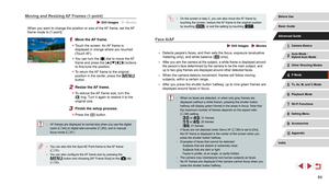 Page 8484
 ●On the screen in step 2, you can also move the AF frame by 
touching the screen, restore the AF frame to the original position 
by touching [
], or exit the setting by touching [].
Face AiAF
 Still Images  Movies
 ● Detects people’s faces, and then sets the focus, exposure (evaluative 
metering only), and white balance ([] only).
 ● After you aim the camera at the subject, a white frame is displayed around 
the person’s face determined by the camera to be the main subject, and 
up to two gray frames...