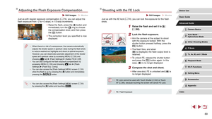 Page 8989
Shooting with the FE Lock
 Still Images  Movies
Just as with the AE lock (= 74), you can lock the exposure for the flash 
shots.
1 Raise the flash and set it to [] 
(= 88).
2 Lock the flash exposure.
 z Aim the camera at the subject to shoot 
with the exposure locked. With the 
shutter button pressed halfway, press the 
[
] button.
 zThe flash fires, and when 
[] is displayed, the flash output level is 
retained.
 z To unlock FE, release the shutter button 
and press the [] button again. In this...