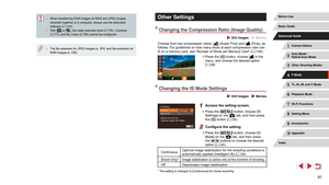 Page 9191
Other Settings
Changing the Compression Ratio (Image Quality)
 Still Images  Movies
Choose from two compression ratios, [] (Super Fine) and [] (Fine), as 
follows. For guidelines on how many shots at each compression ratio can 
fit on a memory card, see “Number of Shots per Memory Card” ( =
 195).
 z
Press the [] button, choose [] in the 
menu, and choose the desired option 
( =
 29).
Changing the IS Mode Settings
 Still Images  Movies
1 Access the setting screen.
 z
Press the [] button, choose [IS...