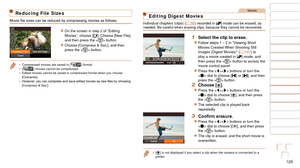 Page 129129
1
2
3
4
5
6
7
8
9
10
Cover 
Before Use
Common Camera 
Operations
Advanced Guide
Camera Basics
Auto Mode / 
Hybrid Auto Mode
Other Shooting 
Modes
Tv, Av, M, and 
C Mode
Playback Mode
Wi-Fi Functions
Setting Menu
Accessories
Appendix
Index
Basic Guide
P Mode
Reducing File Sizes
Movie	file	sizes	can	be	reduced	by	compressing	movies	as	follows.
zzOn the screen in step 2 of “Editing 
Movies”, choose []. Choose [New File], 
and then press the  button.
zzChoose [Compress & Sav.], and then 
press the...