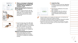 Page 138138
1
2
3
4
5
6
7
8
9
10
Cover 
Before Use
Common Camera 
Operations
Advanced Guide
Camera Basics
Auto Mode / 
Hybrid Auto Mode
Other Shooting 
Modes
Tv, Av, M, and 
C Mode
Playback Mode
Wi-Fi Functions
Setting Menu
Accessories
Appendix
Index
Basic Guide
P Mode
3 When a message is displayed 
prompting you to connect the 
camera, choose whether to 
connect or not.
When Connecting the Camera to 
the Computer
zzWith the camera turned off, open the 
cover (). With the smaller plug of the 
USB cable in the...