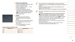 Page 6666
1
2
3
4
5
6
7
8
9
10
Cover 
Before Use
Common Camera 
Operations
Advanced Guide
Camera Basics
Auto Mode / 
Hybrid Auto Mode
Other Shooting 
Modes
Tv, Av, M, and 
C Mode
Playback Mode
Wi-Fi Functions
Setting Menu
Accessories
Appendix
Index
Basic Guide
P Mode
4 Check the brightness.
zzPress the shutter button all the way down 
to shoot a single still image.
zzSwitch to Playback mode ( =  103) and 
check image brightness.
zzTo adjust the brightness, press the 
 button on the shooting screen and 
change...