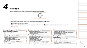 Page 6969
1
2
3
4
5
6
7
8
9
10
Cover 
Before Use
Common Camera 
Operations
Advanced Guide
Camera Basics
Auto Mode / 
Hybrid Auto Mode
Other Shooting 
Modes
Tv, Av, M, and 
C Mode
Playback Mode
Wi-Fi Functions
Setting Menu
Accessories
Appendix
Index
Basic Guide
P Mode
P Mode
More discerning shots, in your preferred shooting style
•	 Instructions in this chapter apply to the camera with the mode dial set \
to [ G] mode.
•	 [G]:  Program AE; AE: Auto  Exposure
•	 Before using a function introduced in this chapter...