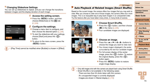 Page 7474
1
2
3
4
5
6
7
8
9
Cover 
Before Use
Common Camera 
Operations
Advanced Guide
Camera Basics
Auto Mode
Other Shooting 
Modes
P Mode
Playback Mode
Setting Menu
Accessories
Appendix
Index
Basic Guide
Tv, Av, and M 
Mode
Changing Slideshow SettingsYou can set up slideshows to repeat, and you can change the transitions 
between images and the display duration of each image.
1 Access the setting screen.
zzPress the  button, and then 
choose [Slideshow] on the [ 1] tab 
(=
  24).
2	 Configure	the	settings....