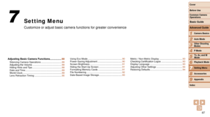 Page 8787
1
2
3
4
5
6
7
8
9
Cover 
Before Use
Common Camera 
Operations
Advanced Guide
Camera Basics
Auto Mode
Other Shooting 
Modes
P Mode
Playback Mode
Setting Menu
Accessories
Appendix
Index
Basic Guide
Tv, Av, and M 
Mode
Setting Menu
Customize or adjust basic camera functions for greater convenience
7
Adjusting Basic Camera Functions ................ 88Silencing Camera Operations ............................... 88
Adjusting	the	Volume ............................................ 88
Hiding Hints and Tips...