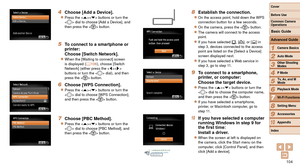 Page 104104
1
2
3
4
5
6
7
8
9
10
Cover 
Before Use
Common Camera 
Operations
Advanced Guide
Camera Basics
Auto Mode
Other Shooting 
Modes
P Mode
Playback Mode
Wi-Fi Functions
Setting Menu
Accessories
Appendix
Index
Basic Guide
Tv, Av, and M 
Mode
4 Choose [Add a Device].
zzPress the  buttons or turn the 
 dial to choose [Add a Device], and 
then press the  button.
5 To connect to a smartphone or 
printer:
Choose [Switch Network].
zzWhen the [Waiting to connect] screen 
is displayed ( =  106), choose [Switch...