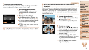 Page 7979
1
2
3
4
5
6
7
8
9
10
Cover 
Before Use
Common Camera 
Operations
Advanced Guide
Camera Basics
Auto Mode
Other Shooting 
Modes
P Mode
Playback Mode
Wi-Fi Functions
Setting Menu
Accessories
Appendix
Index
Basic Guide
Tv, Av, and M 
Mode
Changing Slideshow SettingsYou can set up slideshows to repeat, and you can change the transitions 
between images and the display duration of each image.
1 Access the setting screen.
zzPress the  button, and then 
choose [Slideshow] on the [ 1] tab 
(=
  23).
2...