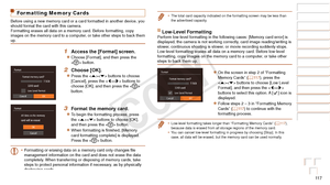 Page 11711 7
Before Use
Basic Guide
Advanced Guide
Camera Basics
Auto Mode / Hybrid 
Auto Mode
Other Shooting 
Modes
P Mode
Playback Mode
Wi-Fi Functions
Setting Menu
Accessories
Appendix
Index
Formatting Memor y Cards
Before using a new memory card or a card formatted in another device, yo\
u 
should format the card with this camera.
Formatting erases all data on a memory card. Before formatting, copy 
images on the memory card to a computer, or take other steps to back them 
up.
1 Access the [Format] screen....