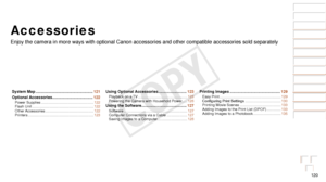 Page 120120
Before Use
Basic Guide
Advanced Guide
Camera Basics
Auto Mode / Hybrid 
Auto Mode
Other Shooting 
Modes
P Mode
Playback Mode
Wi-Fi Functions
Setting Menu
Accessories
Appendix
Index
Accessories
Enjoy the camera in more ways with optional Canon accessories and other \
compatible accessories sold separately
System Map ....................................................121
Optional Accessories ..................................... 122
Power Supplies ......................................................