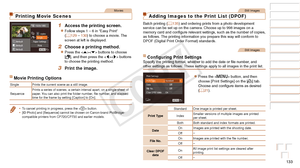 Page 133133
Before Use
Basic Guide
Advanced Guide
Camera Basics
Auto Mode / Hybrid 
Auto Mode
Other Shooting 
Modes
P Mode
Playback Mode
Wi-Fi Functions
Setting Menu
Accessories
Appendix
Index
Movies
Printing Movie Scenes
1 Access the printing screen.
zzFollow steps 1 – 6 in “Easy Print” 
(=  129 – 130) to choose a movie. The 
screen at left is displayed.
2 Choose a printing method.
zzPress the  buttons to choose 
[], and then press the  buttons 
to choose the printing method.
3 Print the image.
Movie Printing...