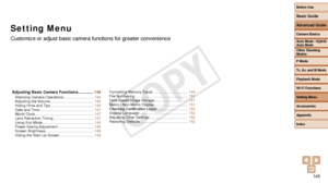 Page 145Before Use
Basic Guide
Advanced Guide
Camera Basics
Auto Mode / Hybrid 
Auto Mode
Other Shooting 
Modes
P Mode
Tv, Av, and M Mode
Playback Mode
Wi-Fi Functions
Setting Menu
Accessories
Appendix
Index
145
Before Use
Basic Guide
Advanced Guide
Camera Basics
Auto Mode / Hybrid 
Auto Mode
Other Shooting 
Modes
P Mode
Tv, Av, and M Mode
Playback Mode
Wi-Fi Functions
Setting Menu
Accessories
Appendix
Index
Setting Menu
Customize or adjust basic camera functions for greater convenience
Adjusting Basic Camera...