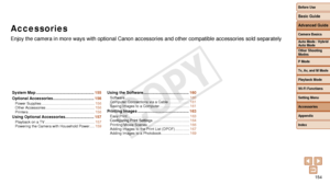 Page 154Before Use
Basic Guide
Advanced Guide
Camera Basics
Auto Mode / Hybrid 
Auto Mode
Other Shooting 
Modes
P Mode
Tv, Av, and M Mode
Playback Mode
Wi-Fi Functions
Setting Menu
Accessories
Appendix
Index
154
Before Use
Basic Guide
Advanced Guide
Camera Basics
Auto Mode / Hybrid 
Auto Mode
Other Shooting 
Modes
P Mode
Tv, Av, and M Mode
Playback Mode
Wi-Fi Functions
Setting Menu
Accessories
Appendix
Index
Accessories
Enjoy the camera in more ways with optional Canon accessories and other \
compatible...