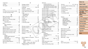 Page 193Before Use
Basic Guide
Advanced Guide
Camera Basics
Auto Mode / Hybrid 
Auto Mode
Other Shooting 
Modes
P Mode
Tv, Av, and M Mode
Playback Mode
Wi-Fi Functions
Setting Menu
Accessories
Appendix
Index
193
Before Use
Basic Guide
Advanced Guide
Camera Basics
Auto Mode / Hybrid 
Auto Mode
Other Shooting 
Modes
P Mode
Tv, Av, and M Mode
Playback Mode
Wi-Fi Functions
Setting Menu
Accessories
Appendix
Index
T
Terminal .............................157, 159, 163
Toy camera effect (shooting mode) ..... 59
Tracking...
