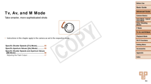 Page 84Before Use
Basic Guide
Advanced Guide
Camera Basics
Auto Mode / Hybrid 
Auto Mode
Other Shooting 
Modes
P Mode
Tv, Av, and M Mode
Playback Mode
Wi-Fi Functions
Setting Menu
Accessories
Appendix
Index
84
Before Use
Basic Guide
Advanced Guide
Camera Basics
Auto Mode / Hybrid 
Auto Mode
Other Shooting 
Modes
P Mode
Tv, Av, and M Mode
Playback Mode
Wi-Fi Functions
Setting Menu
Accessories
Appendix
Index
Tv, Av, and M Mode
Take smarter, more sophisticated shots
•	Instructions in this chapter apply to the...
