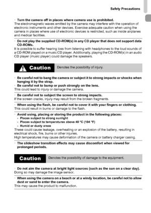 Page 11Safety Precautions
11
•Turn the camera off in places where camera use is prohibited.
The electromagnetic waves emitted by the camera may interfere with the operation of 
electronic instruments and other devices. Exercise adequate caution when using the 
camera in places where use of electronic devices is restricted, such as inside airplanes 
and medical facilities.
•Do not play the supplied CD-ROM(s) in any CD player that does not support data 
CD-ROMs.
It is possible to suffer hearing loss from...