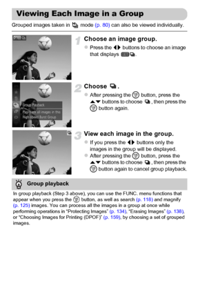 Page 126
126
Grouped images taken in   mode (p. 80) can also be viewed individually.
Choose an image group.
zPress the  qr buttons to choose an image 
that displays  .
Choose .
zAfter pressing the  m button, press the 
op  buttons to choose  , then press the 
m  button again.
View each image in the group.
zIf you press the  qr buttons only the 
images in the group will be displayed.
zAfter pressing the  m button, press the 
op  buttons to choose  , then press the 
m  button again to cancel group playback....