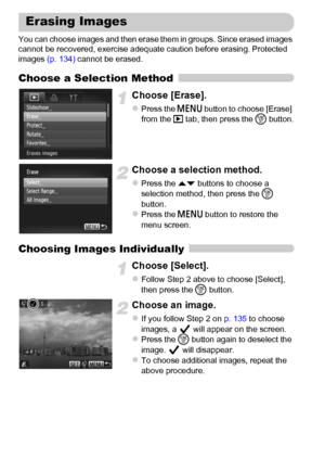 Page 138138
You can choose images and then erase them in groups. Since erased images 
cannot be recovered, exercise adequate caution before erasing. Protected 
images (p. 134) cannot be erased.
Choose a Selection Method
Choose [Erase].
zPress the n button to choose [Erase] 
from the 1 tab, then press the m button.
Choose a selection method.
zPress the op buttons to choose a 
selection method, then press the m 
button.
zPress the n button to restore the 
menu screen.
Choosing Images Individually
Choose [Select]....