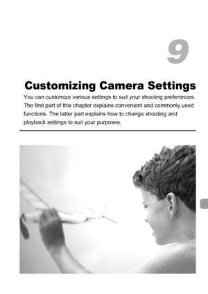 Page 165165
Customizing Camera Settings
You can customize various settings to suit your shooting preferences.
The first part of this chapter explains convenient and commonly used 
functions. The latter part explains how to change shooting and 
playback settings to suit your purposes.
9
 