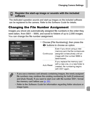 Page 169Changing Camera Settings
169
Changing the File Number Assignment
Images you shoot are automatically assigned file numbers in the order they 
were taken, from 0001 – 9999, and saved to folders of up to 2,000 images. 
You can change the file number assignment.
zChoose [File Numbering], then press the 
qr buttons to choose an option.
Register the start-up image or sounds with the included 
software
The dedicated operation sounds and start-up images on the included software 
can be registered to the camera....