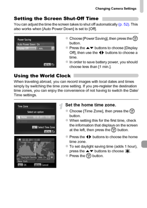 Page 171Changing Camera Settings
171
Setting the Screen Shut-Off Time
You can adjust the time the screen takes to shut off automatically (p. 52). This 
also works when [Auto Power Down] is set to [Off].
zChoose [Power Saving], then press the m 
button.
zPress the op buttons to choose [Display 
Off], then use the qr buttons to choose a 
time.
zIn order to save battery power, you should 
choose less than [1 min.].
Using the World Clock
When traveling abroad, you can record images with local dates and times 
simply...