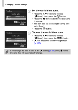 Page 172Changing Camera Settings
172
Set the world time zone.
zPress the op buttons to choose 
[ World], then press the m button.
zPress the qr buttons to choose the world 
time zone.
zYou can also set the daylight saving time 
as in Step 1.
zPress the m button.
Choose the world time zone.
zPress the op buttons to choose 
[ World], then press the n button.
X will appear on the shooting screen 
(p. 186).
If you change the date or time in the   setting (p. 19), your [ Home] 
time and date will automatically change.
 