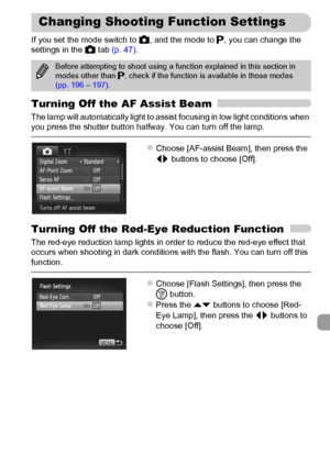 Page 173173
If you set the mode switch to 4, and the mode to G, you can change the 
settings in the 4 tab (p. 47).
Turning Off the AF Assist Beam
The lamp will automatically light to assist focusing in low light conditions when 
you press the shutter button halfway. You can turn off the lamp.
zChoose [AF-assist Beam], then press the 
qr buttons to choose [Off].
Turning Off the Red-Eye Reduction Function
The red-eye reduction lamp lights in order to reduce the red-eye effect that 
occurs when shooting in dark...