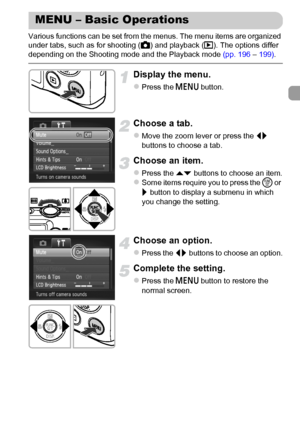 Page 4747
Various functions can be set from the menus. The menu items are organized 
under tabs, such as for shooting (4) and playback (1). The options differ 
depending on the Shooting mode and the Playback mode (pp. 196 – 199).
Display the menu.
zPress the n button.
Choose a tab.
zMove the zoom lever or press the qr 
buttons to choose a tab.
Choose an item.
zPress the op buttons to choose an item.zSome items require you to press the m or 
r button to display a submenu in which 
you change the setting.
Choose...