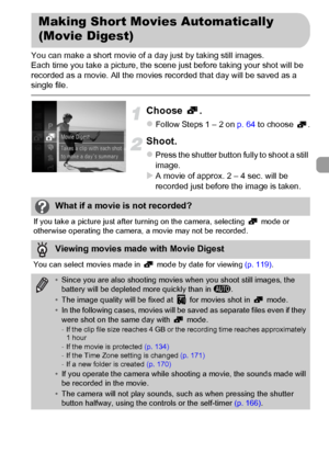 Page 6767
You can make a short movie of a day just by taking still images.
Each time you take a picture, the scene just before taking your shot will be 
recorded as a movie. All the movies recorded that day will be saved as a 
single file.
Choose .
zFollow Steps 1 – 2 on p. 64 to choose  .
Shoot.
zPress the shutter button fully to shoot a still 
image.
XA movie of approx. 2 – 4 sec. will be 
recorded just before the image is taken.
Making Short Movies Automatically 
(Movie Digest)
What if a movie is not...