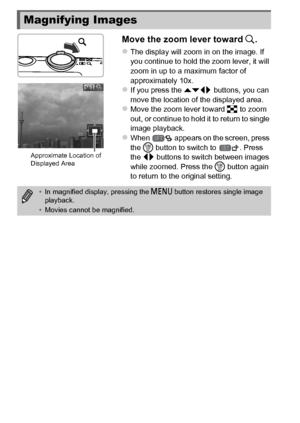 Page 120120Move the zoom lever toward 
k.
zThe display will zoom in on the image. If 
you continue to hold the zoom lever, it will 
zoom in up to a maximum factor of 
approximately 10x.
zIf you press the opqr  buttons, you can 
move the location of the displayed area.
zMove the zoom lever toward g to zoom 
out, or continue to hold it to return to single 
image playback.
zWhen   appears on the screen, press 
the  m button to switch to  . Press 
the  qr buttons to switch between images 
while zoomed. Press the  m...