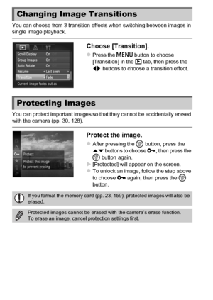 Page 124124
You can choose from 3 transition effects when switching between images in 
single image playback.
Choose [Transition].
zPress the n button to choose 
[Transition] in the  1 tab, then press the 
qr  buttons to choose a transition effect.
You can protect important images so that they cannot be accidentally erased 
with the camera (pp. 30, 128).
Protect the image.
zAfter pressing the  m button, press the 
op  buttons to choose : , then press the 
m  button again.
X[Protected] will appear on the...