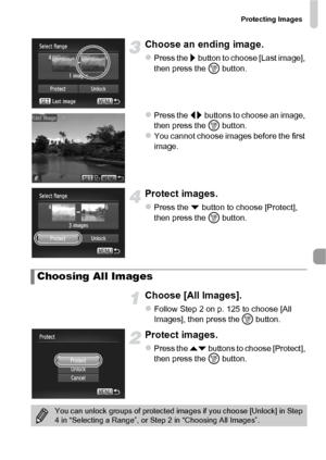 Page 127Protecting Images
127
Choose an ending image.
zPress the r button to choose [Last image], 
then press the  m button.
zPress the qr  buttons to choose an image, 
then press the  m button.
zYou cannot choose images before the first 
image.
Protect images.
zPress the p  button to choose [Protect], 
then press the  m button.
Choose [All Images].
zFollow Step 2 on p. 125 to choose [All 
Images], then press the  m button.
Protect images.
zPress the op  buttons to choose [Protect], 
then press the  m button....