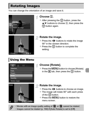 Page 135135
You can change the orientation of an image and save it.
Choose \.
zAfter pressing the  m button, press the 
op  buttons to choose  \, then press the 
m  button again.
Rotate the image.
zPress the qr  buttons to rotate the image 
90° in the chosen direction.
zPress the m  button to complete the 
setting.
Choose [Rotate].
zPress the n  button to choose [Rotate] 
in the 1  tab, then press the m  button.
Rotate the image.
zPress the qr buttons to choose an image.zThe image will rotate 90° with each press...